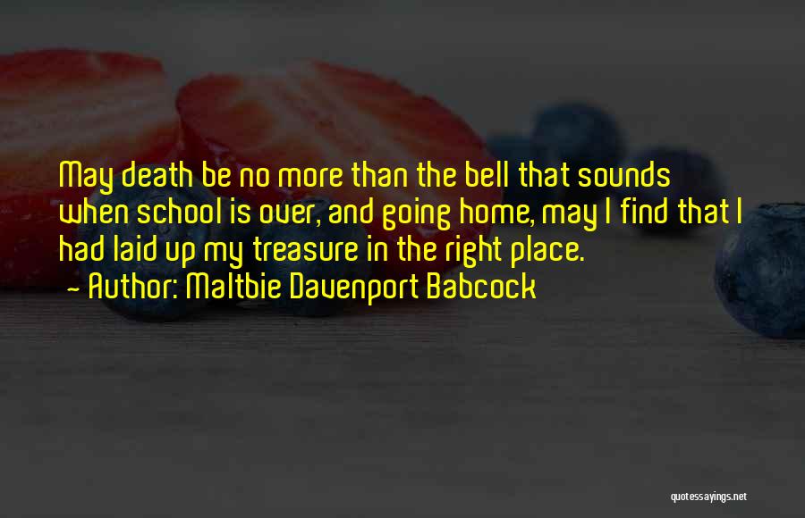 Maltbie Davenport Babcock Quotes: May Death Be No More Than The Bell That Sounds When School Is Over, And Going Home, May I Find