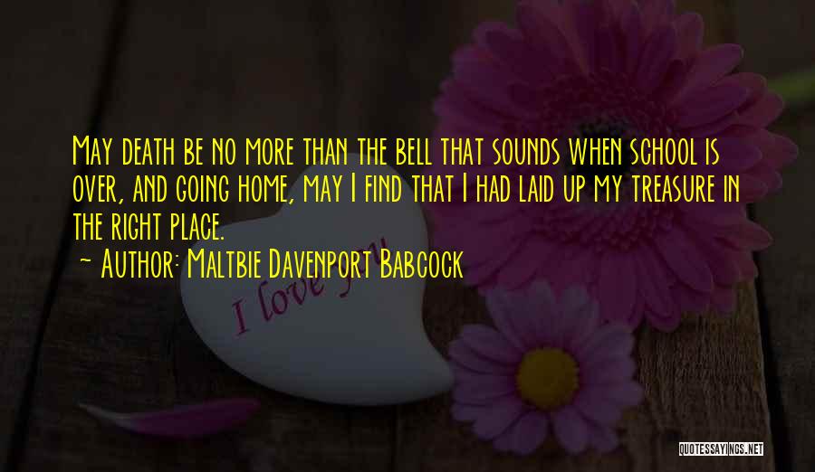 Maltbie Davenport Babcock Quotes: May Death Be No More Than The Bell That Sounds When School Is Over, And Going Home, May I Find