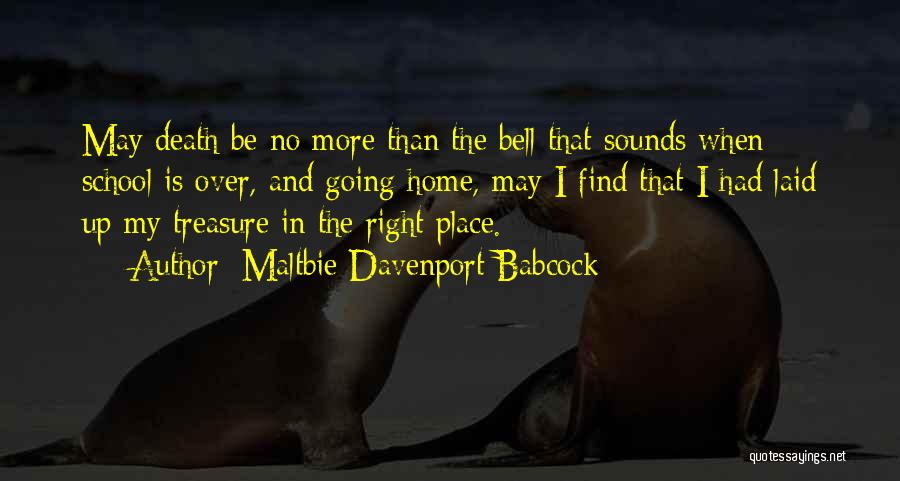 Maltbie Davenport Babcock Quotes: May Death Be No More Than The Bell That Sounds When School Is Over, And Going Home, May I Find