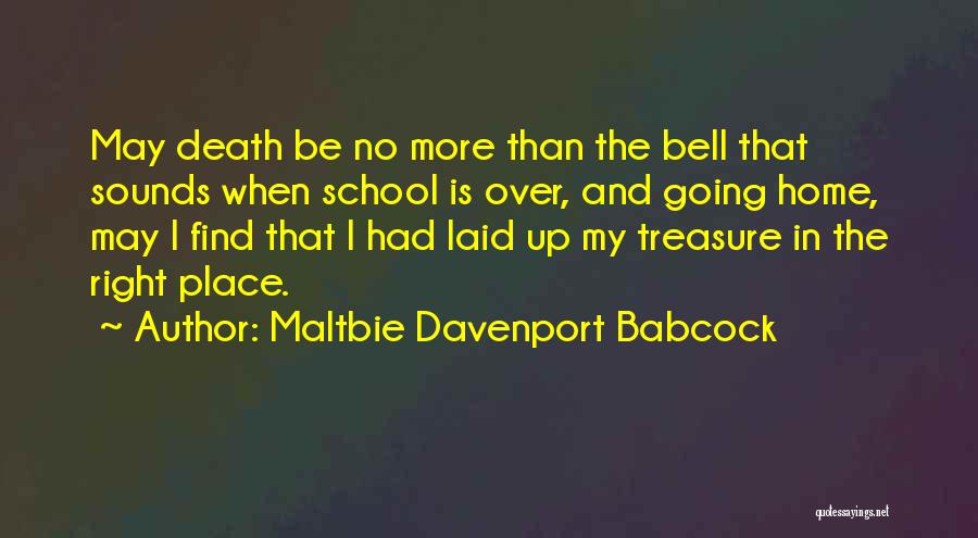Maltbie Davenport Babcock Quotes: May Death Be No More Than The Bell That Sounds When School Is Over, And Going Home, May I Find