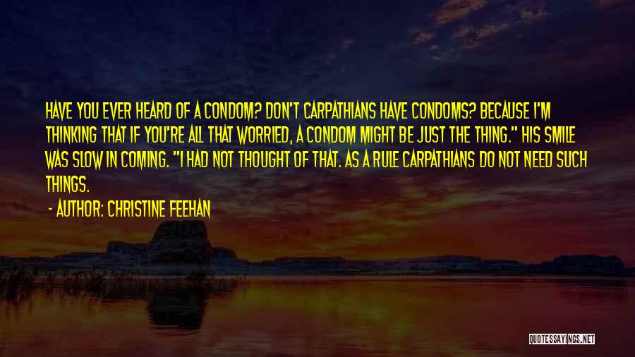 Christine Feehan Quotes: Have You Ever Heard Of A Condom? Don't Carpathians Have Condoms? Because I'm Thinking That If You're All That Worried,