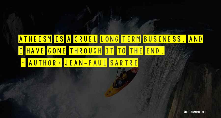 Jean-Paul Sartre Quotes: Atheism Is A Cruel Long Term Business, And I Have Gone Through It To The End.
