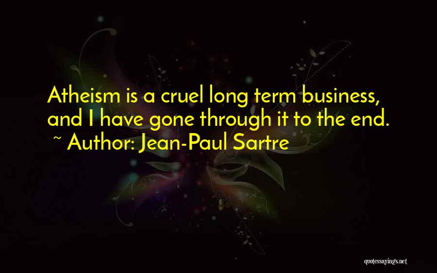 Jean-Paul Sartre Quotes: Atheism Is A Cruel Long Term Business, And I Have Gone Through It To The End.