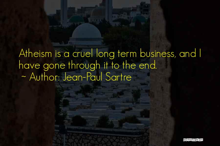 Jean-Paul Sartre Quotes: Atheism Is A Cruel Long Term Business, And I Have Gone Through It To The End.