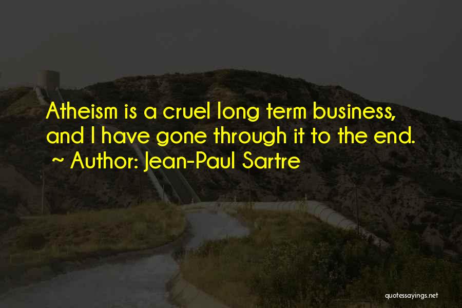 Jean-Paul Sartre Quotes: Atheism Is A Cruel Long Term Business, And I Have Gone Through It To The End.