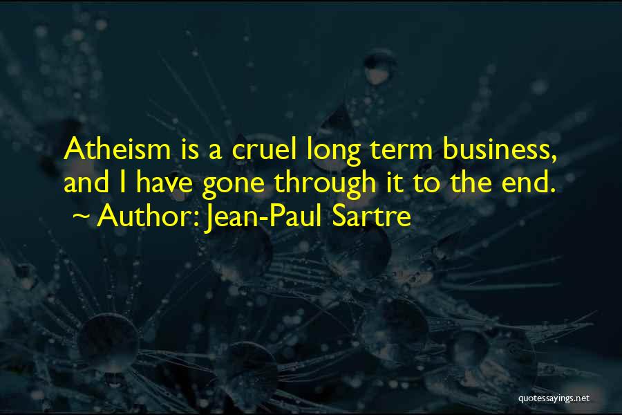 Jean-Paul Sartre Quotes: Atheism Is A Cruel Long Term Business, And I Have Gone Through It To The End.