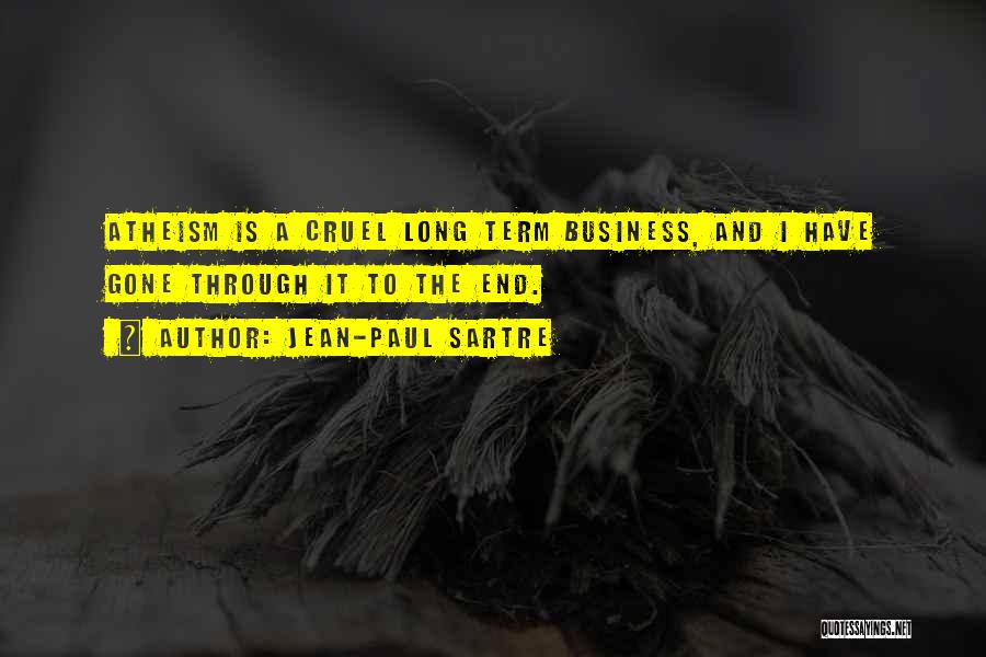 Jean-Paul Sartre Quotes: Atheism Is A Cruel Long Term Business, And I Have Gone Through It To The End.