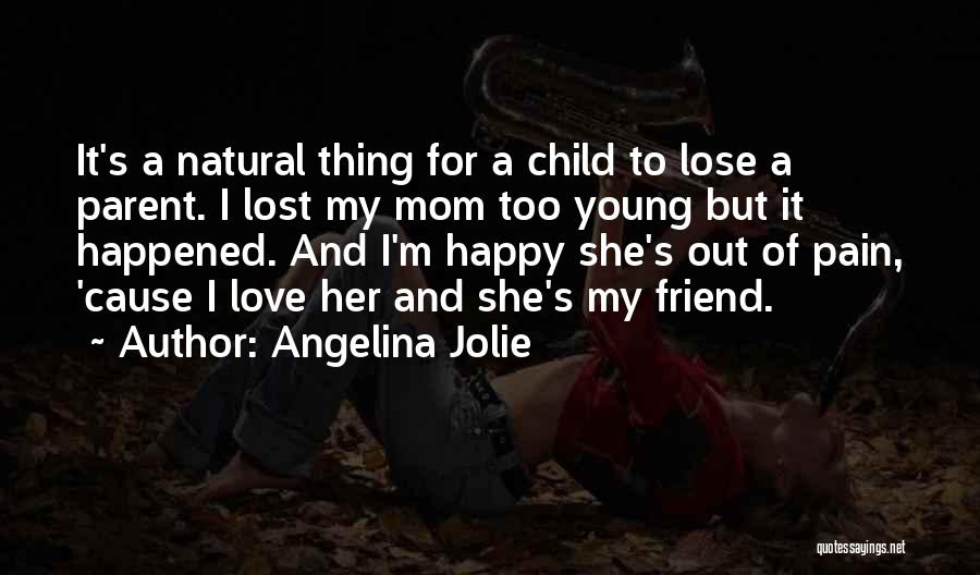 Angelina Jolie Quotes: It's A Natural Thing For A Child To Lose A Parent. I Lost My Mom Too Young But It Happened.