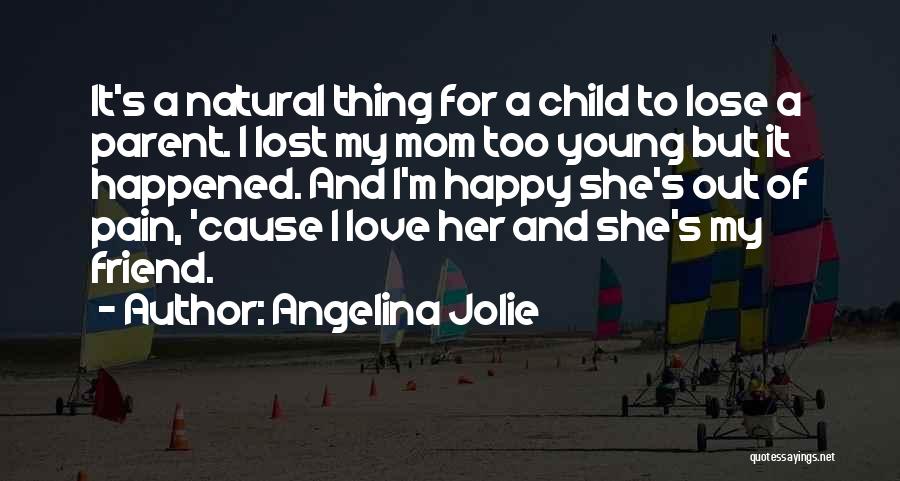 Angelina Jolie Quotes: It's A Natural Thing For A Child To Lose A Parent. I Lost My Mom Too Young But It Happened.