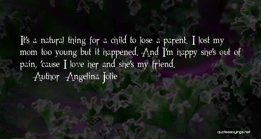 Angelina Jolie Quotes: It's A Natural Thing For A Child To Lose A Parent. I Lost My Mom Too Young But It Happened.