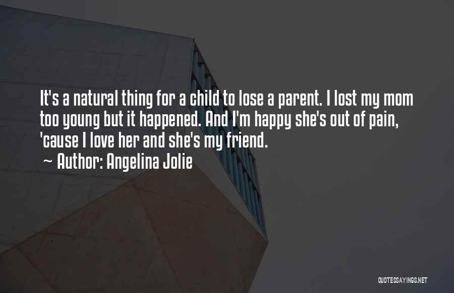 Angelina Jolie Quotes: It's A Natural Thing For A Child To Lose A Parent. I Lost My Mom Too Young But It Happened.