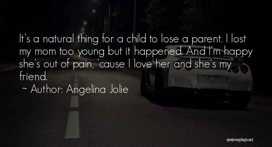 Angelina Jolie Quotes: It's A Natural Thing For A Child To Lose A Parent. I Lost My Mom Too Young But It Happened.