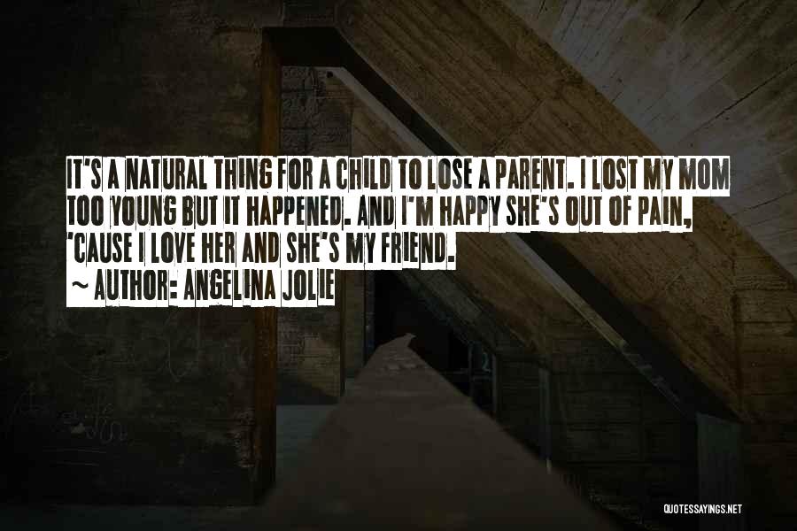 Angelina Jolie Quotes: It's A Natural Thing For A Child To Lose A Parent. I Lost My Mom Too Young But It Happened.