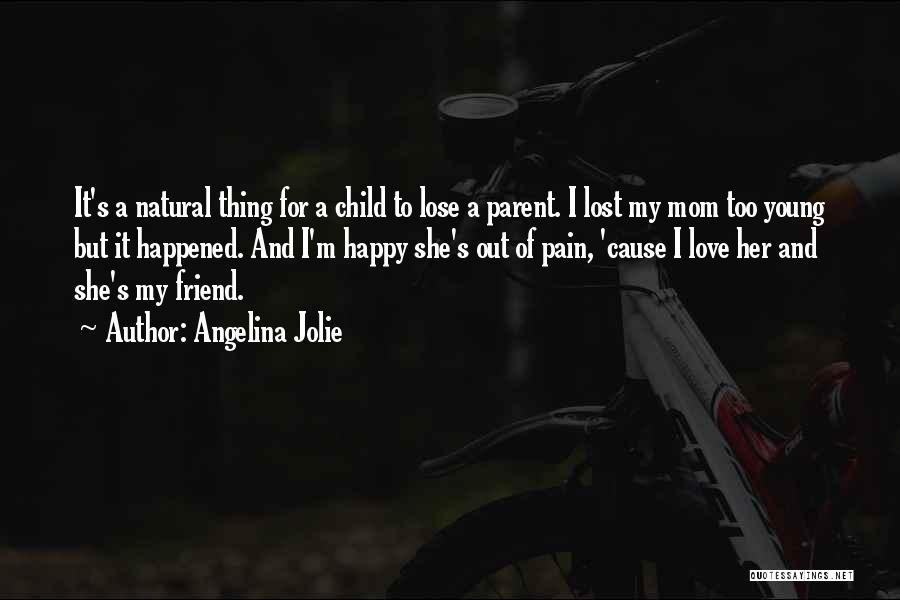 Angelina Jolie Quotes: It's A Natural Thing For A Child To Lose A Parent. I Lost My Mom Too Young But It Happened.