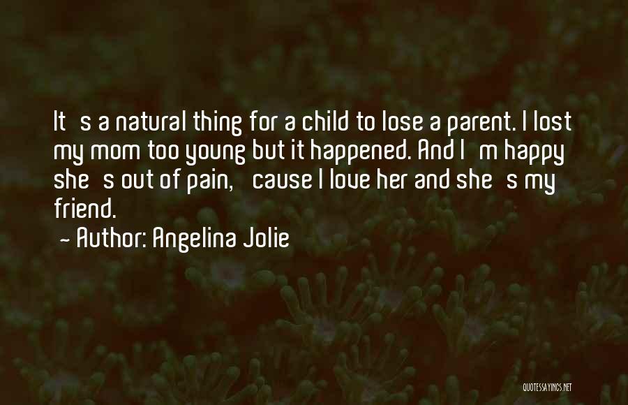Angelina Jolie Quotes: It's A Natural Thing For A Child To Lose A Parent. I Lost My Mom Too Young But It Happened.
