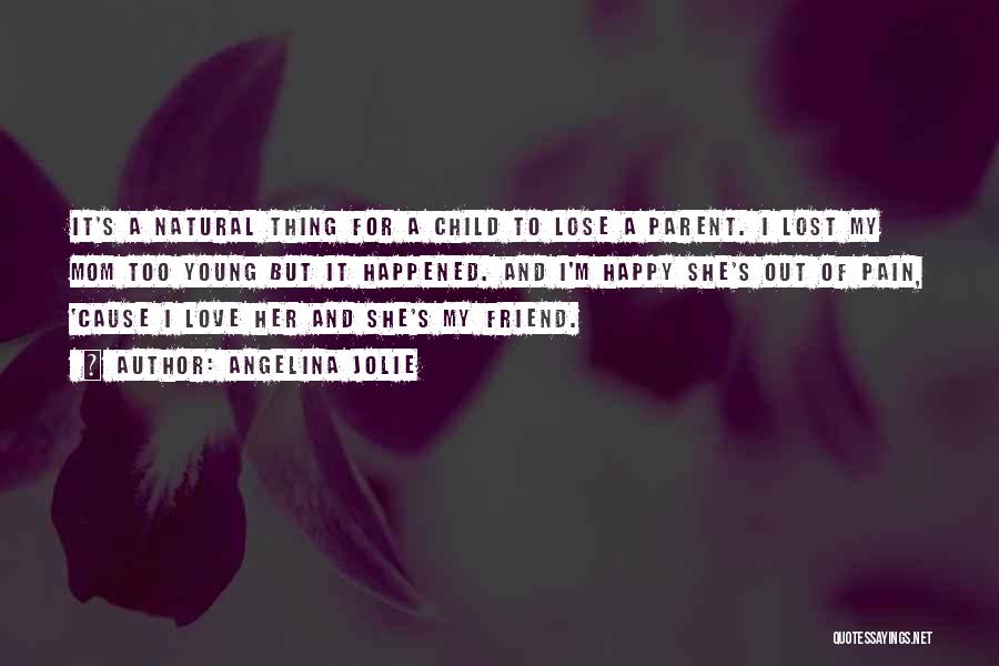 Angelina Jolie Quotes: It's A Natural Thing For A Child To Lose A Parent. I Lost My Mom Too Young But It Happened.