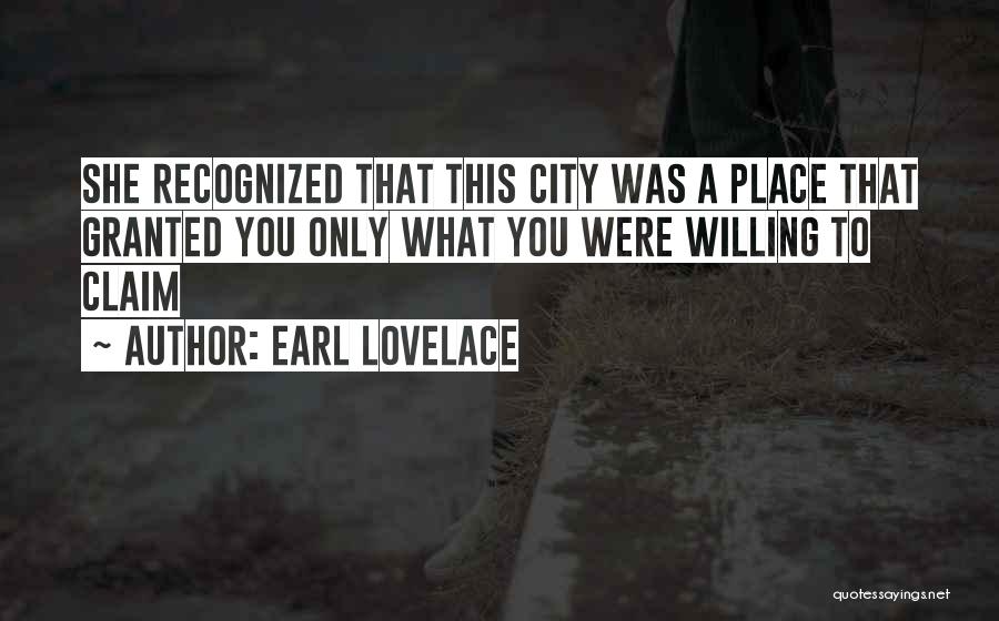 Earl Lovelace Quotes: She Recognized That This City Was A Place That Granted You Only What You Were Willing To Claim