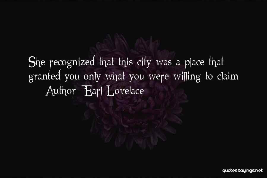 Earl Lovelace Quotes: She Recognized That This City Was A Place That Granted You Only What You Were Willing To Claim