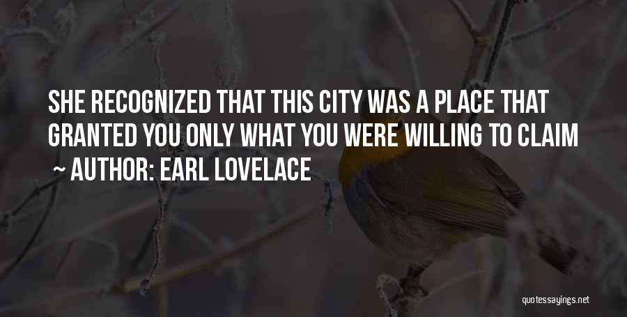 Earl Lovelace Quotes: She Recognized That This City Was A Place That Granted You Only What You Were Willing To Claim