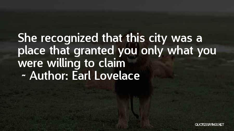 Earl Lovelace Quotes: She Recognized That This City Was A Place That Granted You Only What You Were Willing To Claim