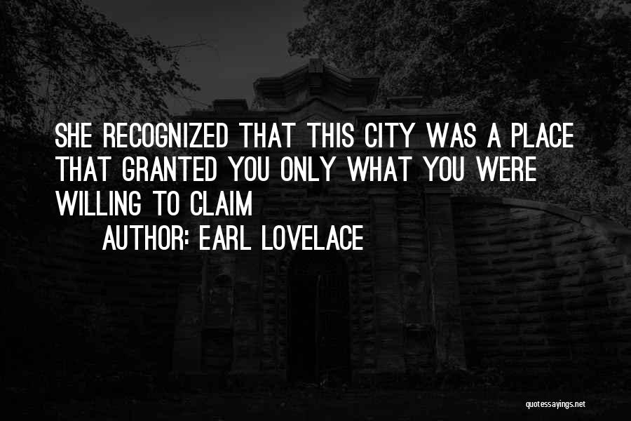 Earl Lovelace Quotes: She Recognized That This City Was A Place That Granted You Only What You Were Willing To Claim