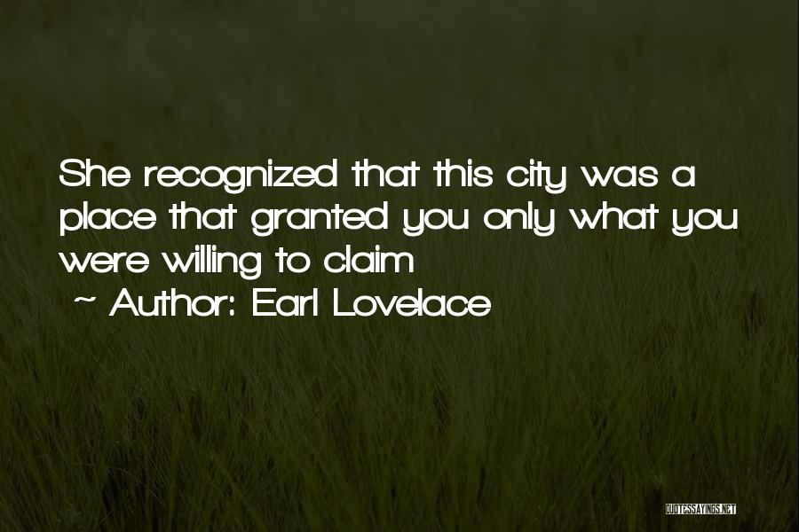 Earl Lovelace Quotes: She Recognized That This City Was A Place That Granted You Only What You Were Willing To Claim