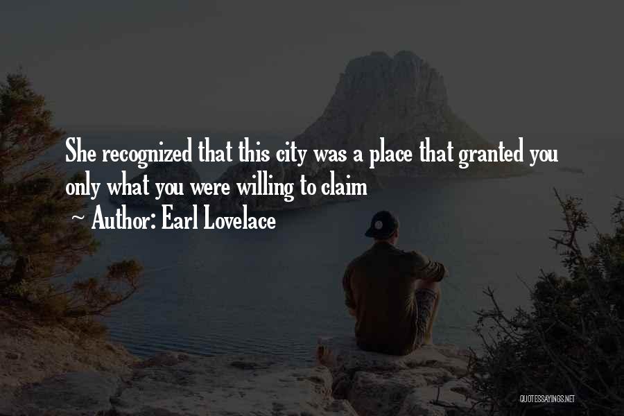 Earl Lovelace Quotes: She Recognized That This City Was A Place That Granted You Only What You Were Willing To Claim