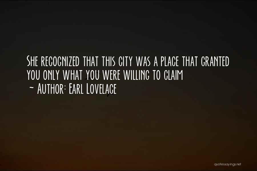 Earl Lovelace Quotes: She Recognized That This City Was A Place That Granted You Only What You Were Willing To Claim