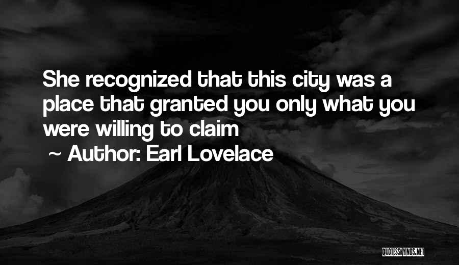 Earl Lovelace Quotes: She Recognized That This City Was A Place That Granted You Only What You Were Willing To Claim