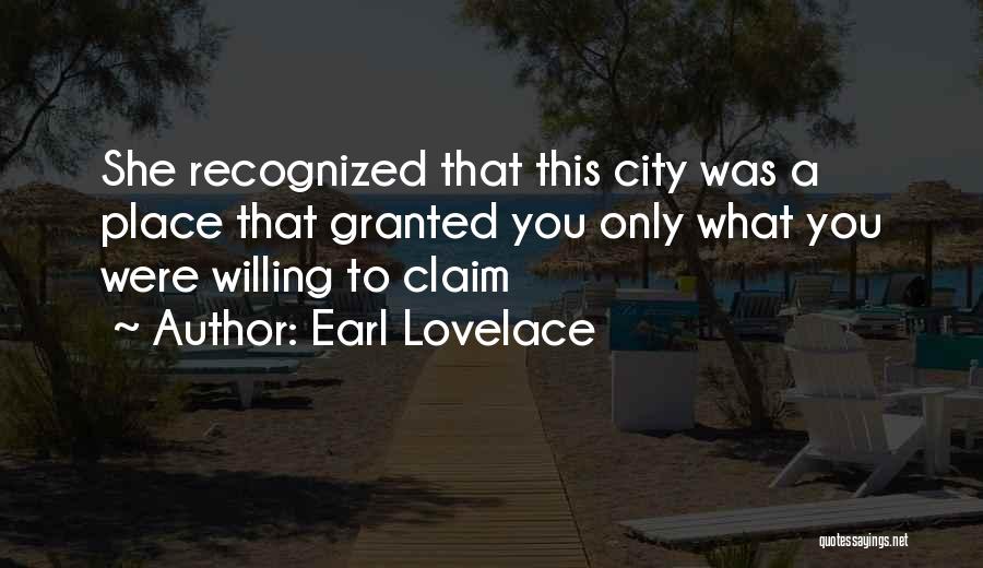 Earl Lovelace Quotes: She Recognized That This City Was A Place That Granted You Only What You Were Willing To Claim