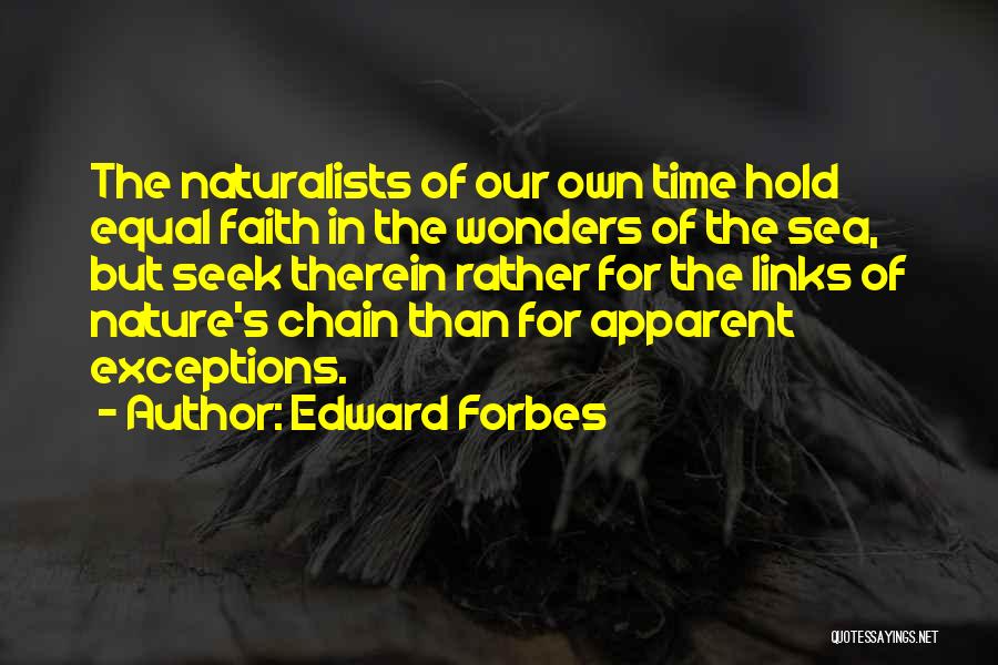 Edward Forbes Quotes: The Naturalists Of Our Own Time Hold Equal Faith In The Wonders Of The Sea, But Seek Therein Rather For