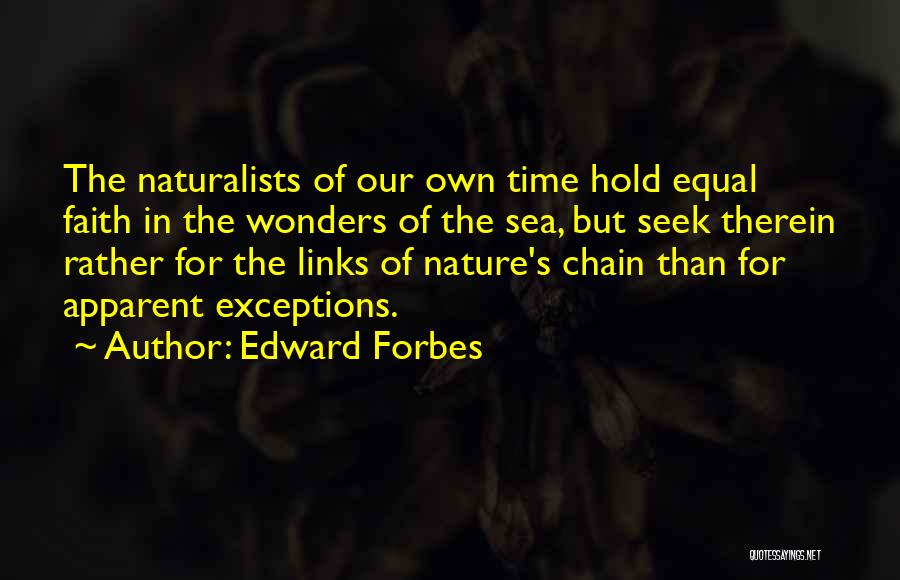 Edward Forbes Quotes: The Naturalists Of Our Own Time Hold Equal Faith In The Wonders Of The Sea, But Seek Therein Rather For