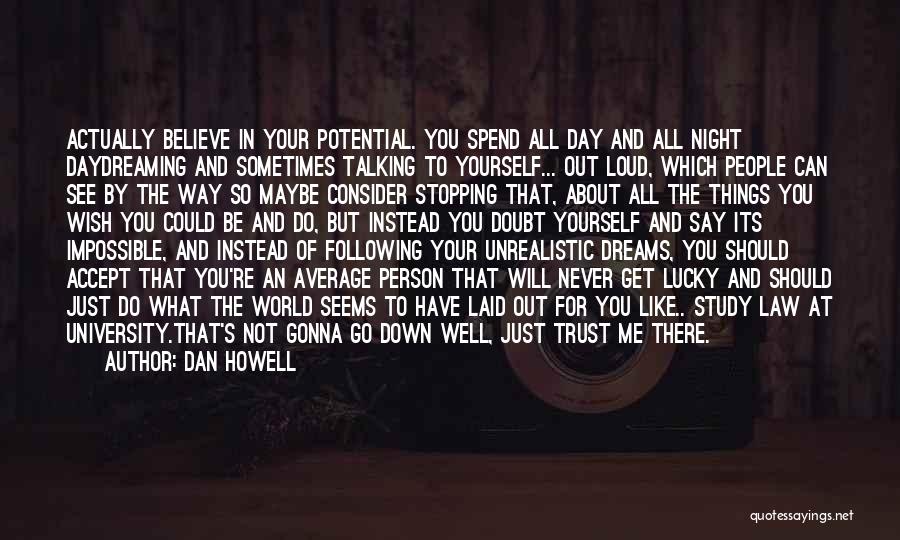 Dan Howell Quotes: Actually Believe In Your Potential. You Spend All Day And All Night Daydreaming And Sometimes Talking To Yourself... Out Loud,