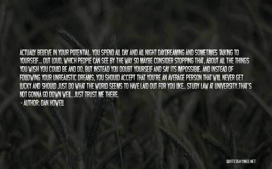 Dan Howell Quotes: Actually Believe In Your Potential. You Spend All Day And All Night Daydreaming And Sometimes Talking To Yourself... Out Loud,