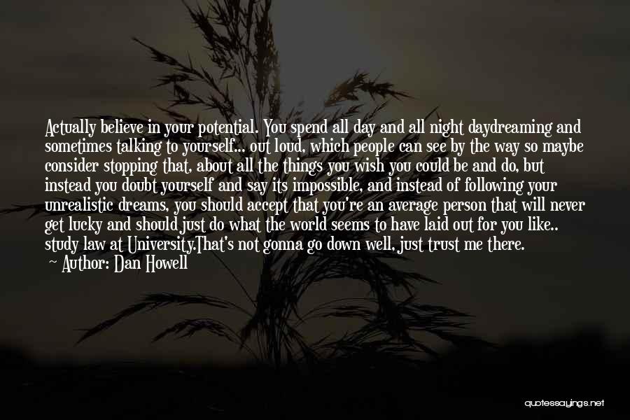 Dan Howell Quotes: Actually Believe In Your Potential. You Spend All Day And All Night Daydreaming And Sometimes Talking To Yourself... Out Loud,