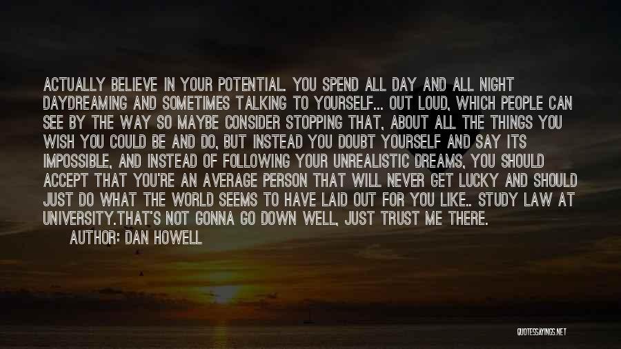 Dan Howell Quotes: Actually Believe In Your Potential. You Spend All Day And All Night Daydreaming And Sometimes Talking To Yourself... Out Loud,