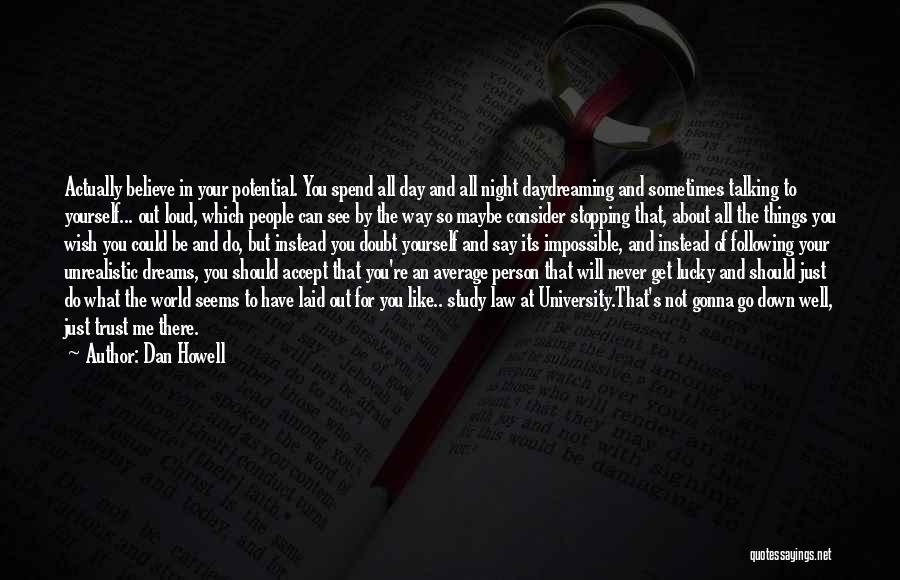 Dan Howell Quotes: Actually Believe In Your Potential. You Spend All Day And All Night Daydreaming And Sometimes Talking To Yourself... Out Loud,