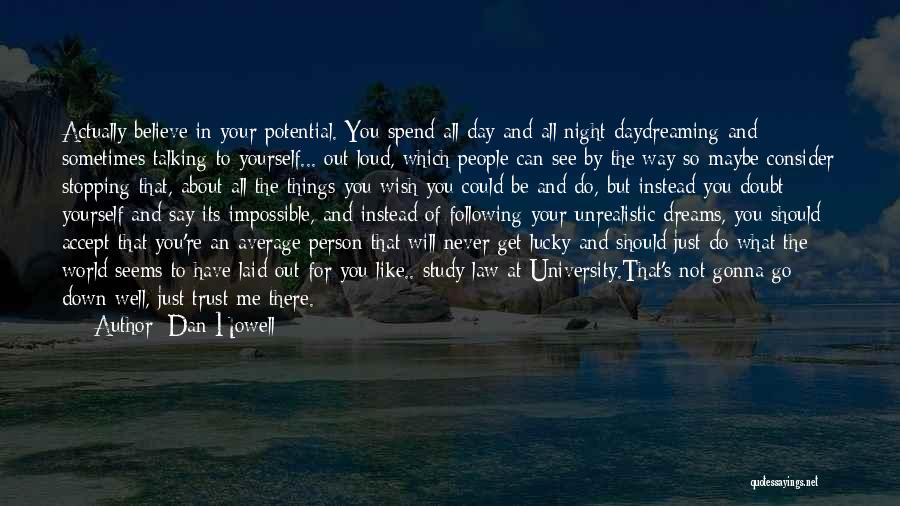 Dan Howell Quotes: Actually Believe In Your Potential. You Spend All Day And All Night Daydreaming And Sometimes Talking To Yourself... Out Loud,