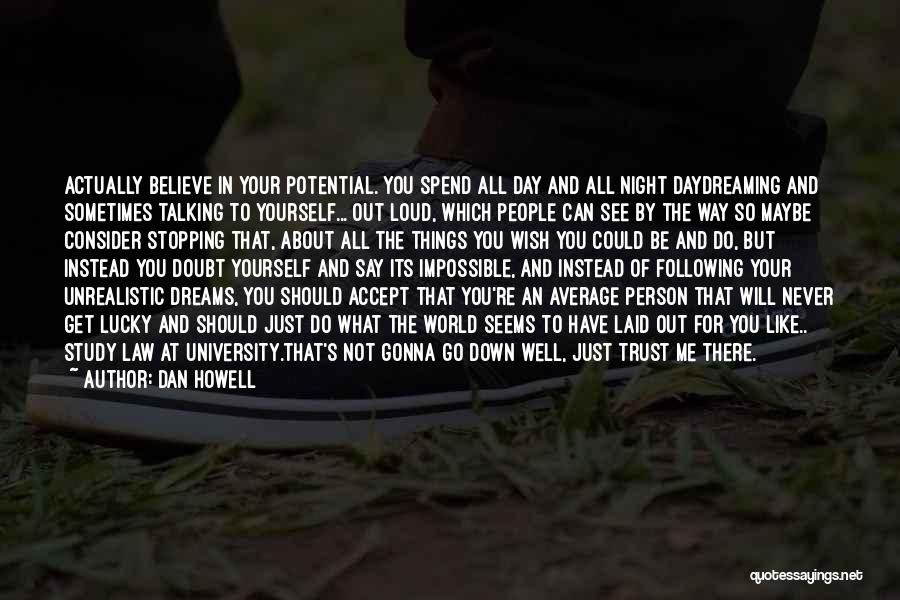 Dan Howell Quotes: Actually Believe In Your Potential. You Spend All Day And All Night Daydreaming And Sometimes Talking To Yourself... Out Loud,