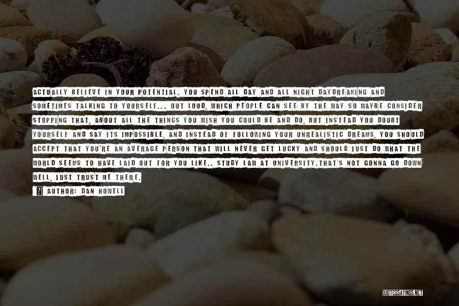 Dan Howell Quotes: Actually Believe In Your Potential. You Spend All Day And All Night Daydreaming And Sometimes Talking To Yourself... Out Loud,