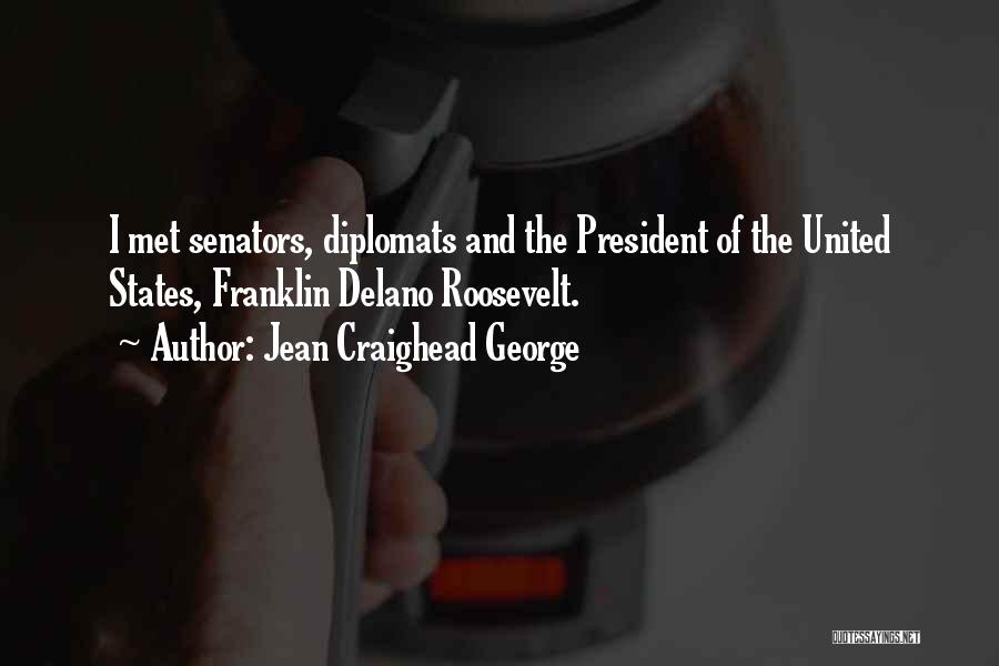 Jean Craighead George Quotes: I Met Senators, Diplomats And The President Of The United States, Franklin Delano Roosevelt.