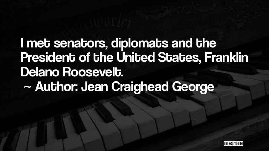 Jean Craighead George Quotes: I Met Senators, Diplomats And The President Of The United States, Franklin Delano Roosevelt.