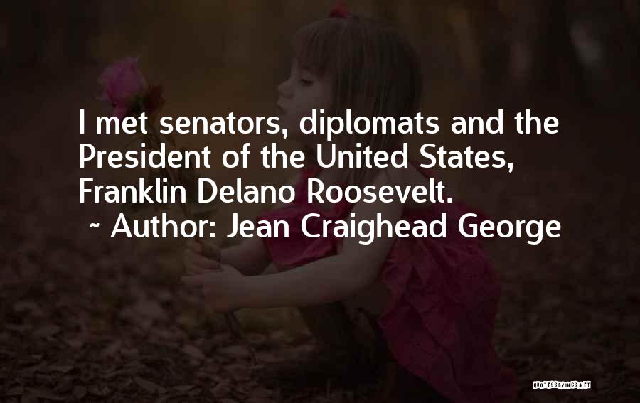 Jean Craighead George Quotes: I Met Senators, Diplomats And The President Of The United States, Franklin Delano Roosevelt.