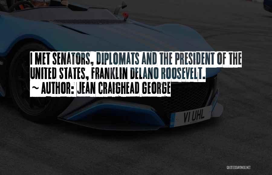 Jean Craighead George Quotes: I Met Senators, Diplomats And The President Of The United States, Franklin Delano Roosevelt.