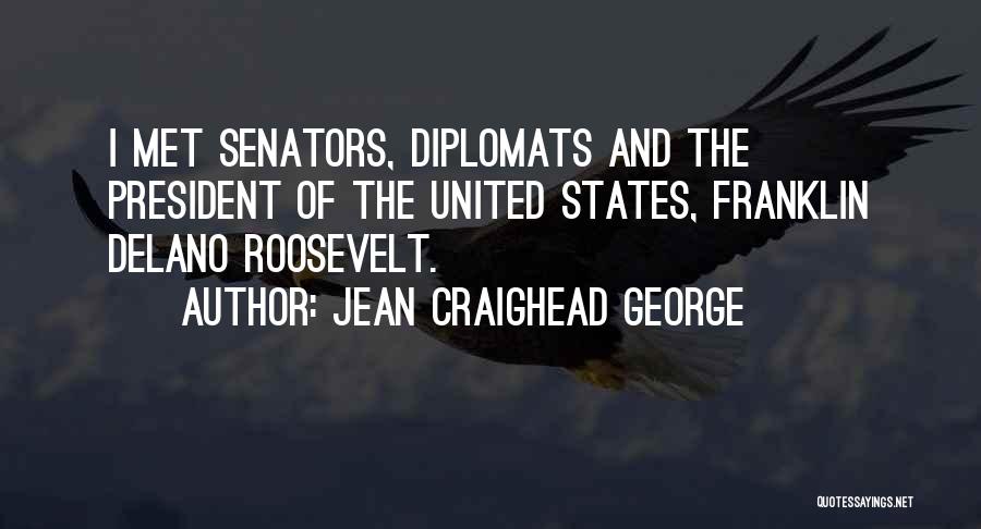 Jean Craighead George Quotes: I Met Senators, Diplomats And The President Of The United States, Franklin Delano Roosevelt.