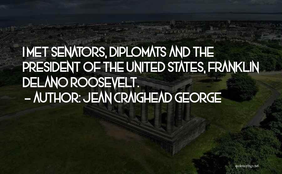 Jean Craighead George Quotes: I Met Senators, Diplomats And The President Of The United States, Franklin Delano Roosevelt.