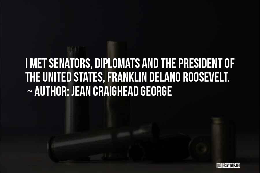 Jean Craighead George Quotes: I Met Senators, Diplomats And The President Of The United States, Franklin Delano Roosevelt.