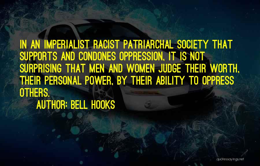 Bell Hooks Quotes: In An Imperialist Racist Patriarchal Society That Supports And Condones Oppression, It Is Not Surprising That Men And Women Judge