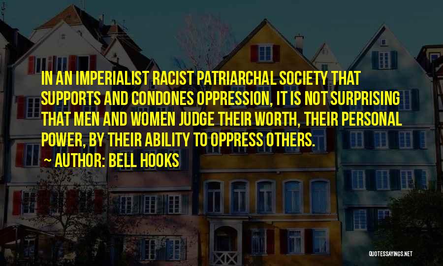 Bell Hooks Quotes: In An Imperialist Racist Patriarchal Society That Supports And Condones Oppression, It Is Not Surprising That Men And Women Judge