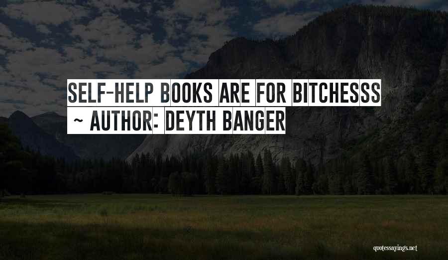 Deyth Banger Quotes: Self-help Books Are For Bitchesss